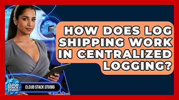 How Does Log Shipping Work In Centralized Logging? - Cloud Stack Studio