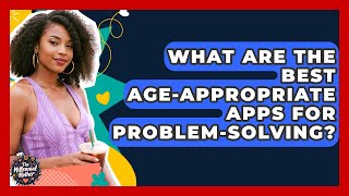 What Are The Best Age-appropriate Apps For Problem-solving? - The Millennial Mother