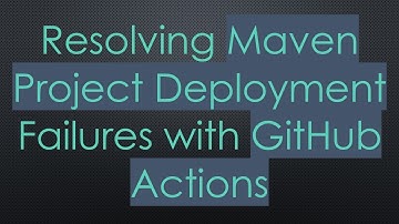 Resolving Maven Project Deployment Failures with GitHub Actions