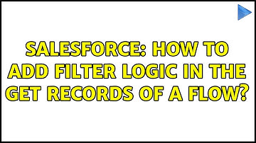 Salesforce: How to add filter logic in the Get records of a flow?