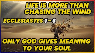 6 Powerful Lessons from Ecclesiastes 1–6: Discover True Meaning, Peace, and Strength Today!