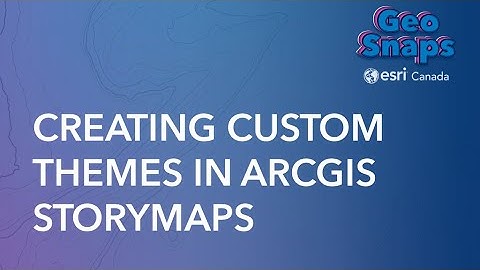 Creating Custom Themes in ArcGIS StoryMaps