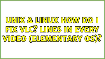 Unix & Linux: How do I fix vlc?: Lines in every video (elementary os)? (2 Solutions!!)