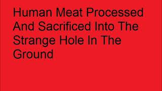 The No - Human Meat Processed And Sacrificed Into The Strange Hole In The Ground