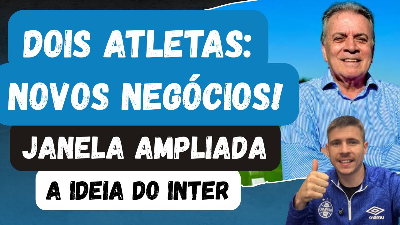 🚨DOIS ATLETAS: NOVOS NEGÓCIOS ABERTOS | JANELA AMPLIADA | A IDEIA DO INTER | GRÊMIO VAI CONFIRMAR!