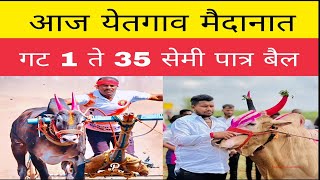 आज येतगाव येथे चालू असलेल्या मैदानात गट 1 ते 35 मधून कोणते बैल सेमी साठी पात्र झाले ? #बकासुर