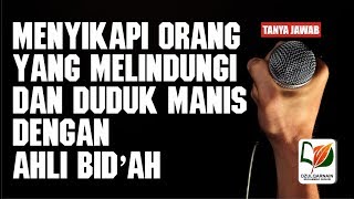 Begini Sikap terhadap Orang yang Melindungi Ahli Bid'ah