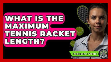 What Is The Maximum Tennis Racket Length? - The Racket Xpert