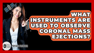 What Instruments Are Used To Observe Coronal Mass Ejections? - Physics Frontier