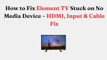How to Fix Element TV Stuck on No Media Device – HDMI, Input & Cable Fix