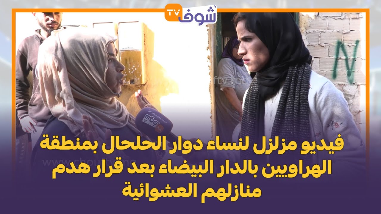 فيديو مزلزل لنساء دوار الحلحال بمنطقة الهراويين بالدار البيضاء بعد قرار هدم منازلهم العشوائية