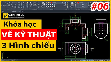 Khóa học vẽ kỹ thuật cơ khí cơ bản | Vẽ ba hình chiếu Vuông góc | Bài 6
