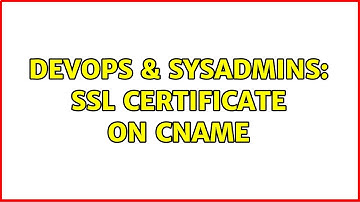 DevOps & SysAdmins: SSL Certificate on CNAME