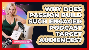 Why Does Passion Build Such Engaged Podcast Target Audiences? - Modern Podcaster Hub