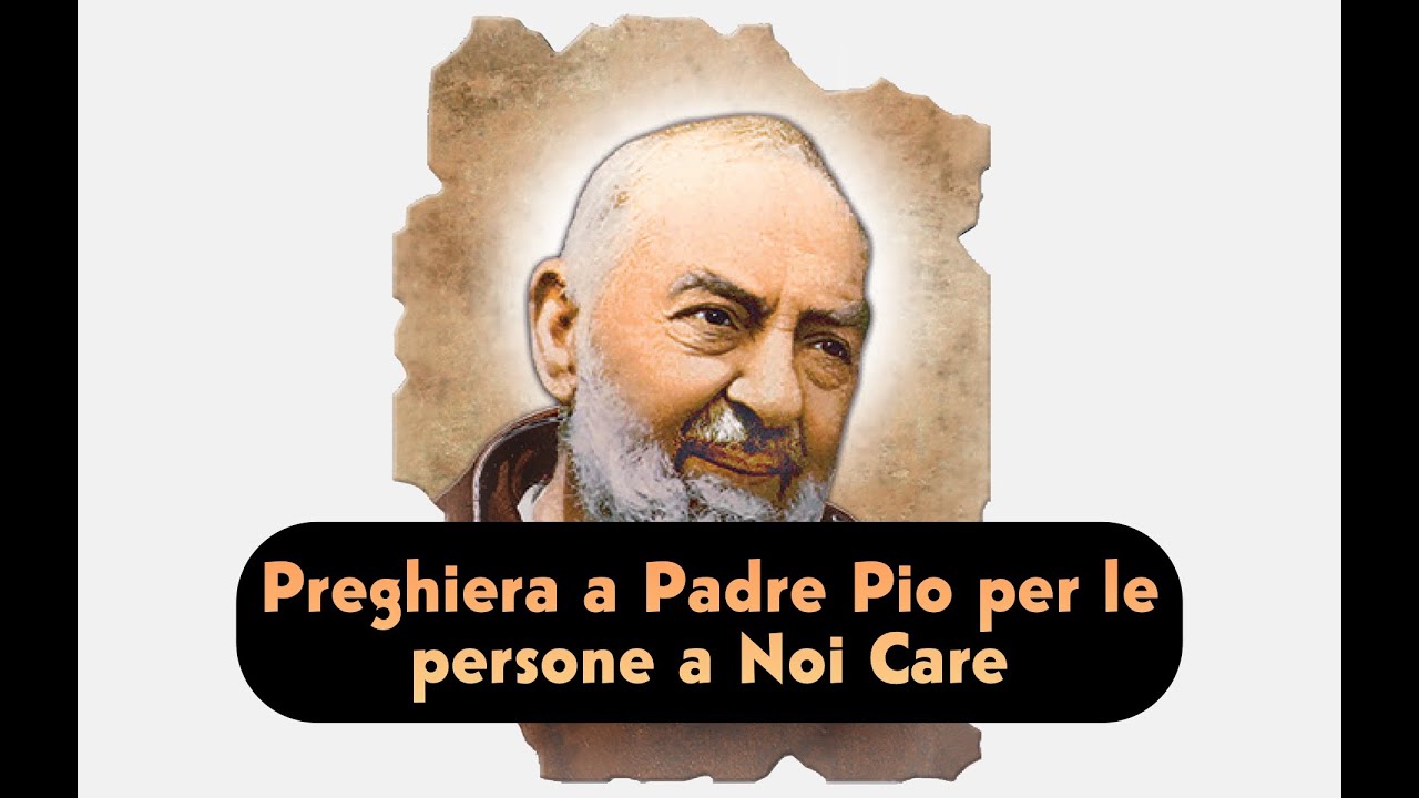 Preghiera a Padre Pio per le persone a noi care e per la nostra amata