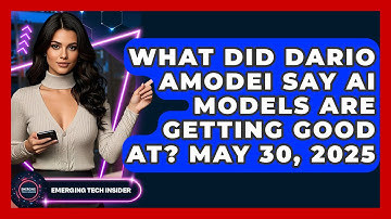 What Did Dario Amodei Say AI Models Are Getting Good At? May 30, 2025 | Emerging Tech Insider