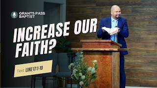 You Don't Need More Faith? — Luke 17:1-10 — sermon from Grants Pass Baptist Church