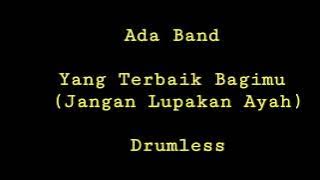 Ada Band - Yang Terbaik Bagimu (Jangan Lupakan Ayah) - Drumless - Minus One Drum