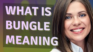 Bungle | meaning of Bungle