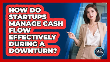 How Do Startups Manage Cash Flow Effectively During A Downturn? - The Startup Growth Hub
