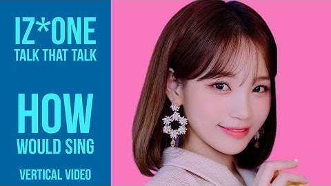 How would IZ*ONE sing Talk That Talk by TWICE