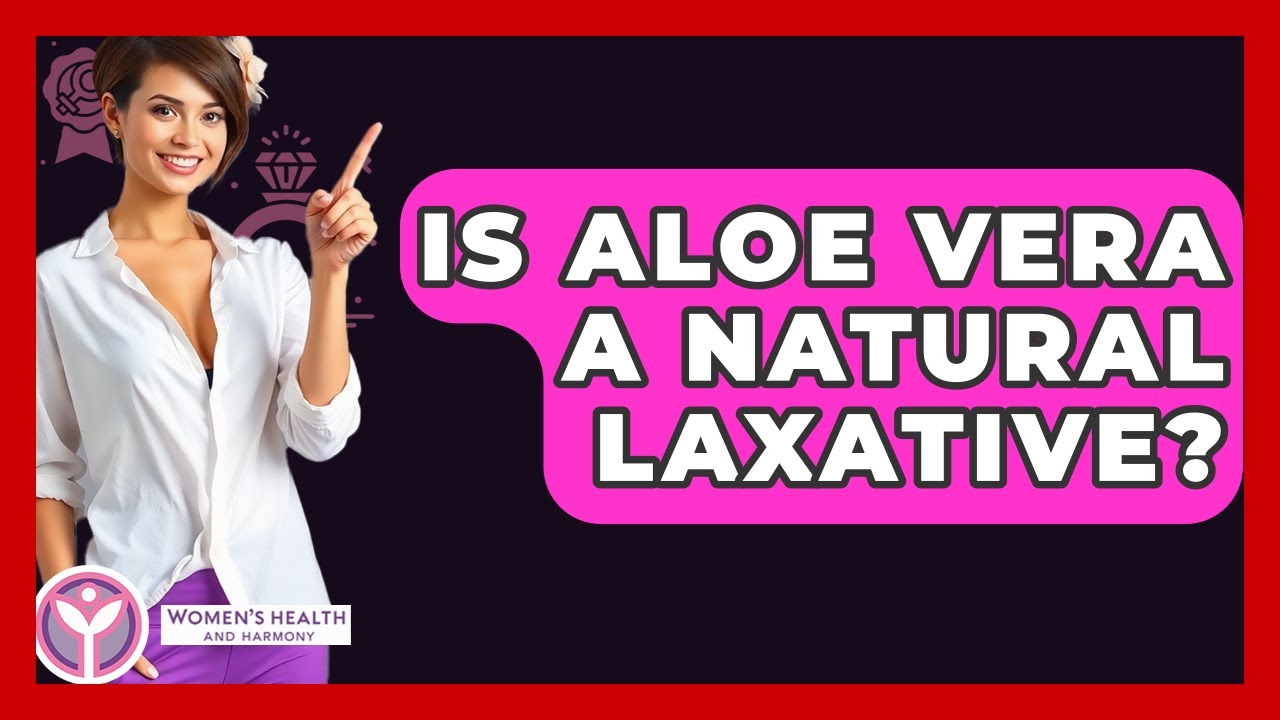 Is Aloe Vera A Natural Laxative? - Women's Health and Harmony