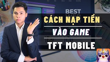 Cách Nạp Tiền Vào Game TFT Mobile [ Ai Cũng Nạp Được ]