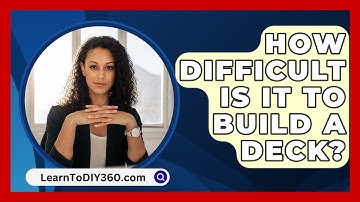 How Difficult Is It to Build a Deck? - LearnToDIY360.com