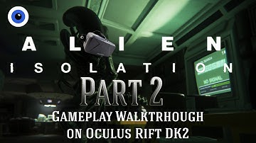 ALIEN: ISOLATION on Oculus Rift DK2 - Gameplay Walkthrough - Part 2