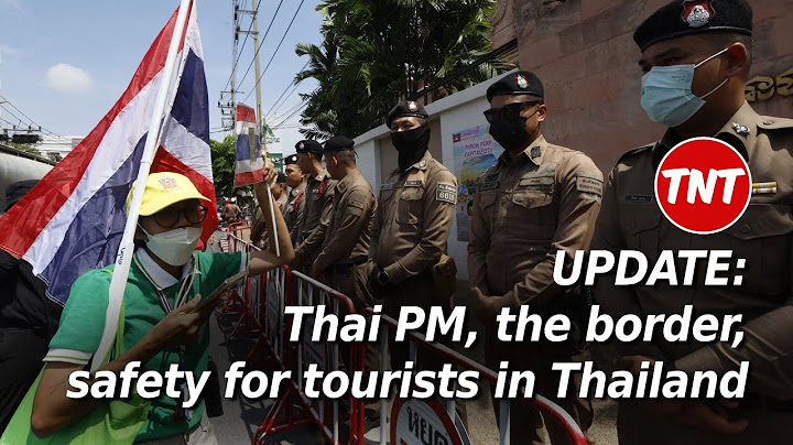 UPDATE: Thai PM, Cambodian border, safety for tourists in Thailand