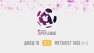 ДЮСШ 16 - 0:7 - Металіст 1925 [U15]