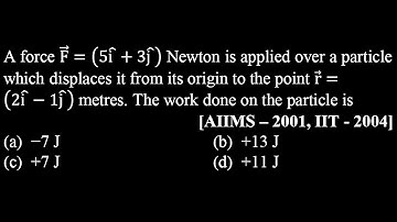 GP DPP 15 Q6  A force F ⃗=(5(i ) ̂+3(j ) ̂ ) Newton is applied over a particle which displaces it