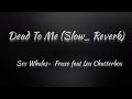 Sex Whales - Fraxo - Dead To Me  feat. Lox Chatterbox (Slow_ Reverb)  Lyrics