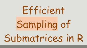 Efficient Sampling of Submatrices in R