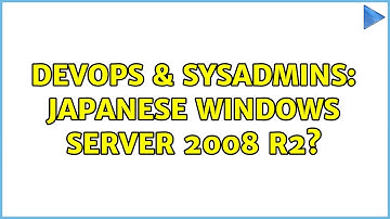 DevOps & SysAdmins: Japanese Windows Server 2008 R2? (2 Solutions!!)