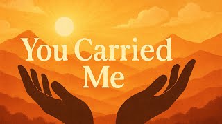 You Carried Me  A Powerful Worship Song Of Gods Faithfulness 