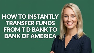 HOW TO INSTANTLY TRANSFER FUNDS FROM T D BANK TO BANK OF AMERICA - Julia