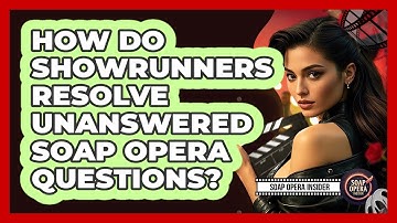 How Do Showrunners Resolve Unanswered Soap Opera Questions? - Soap Opera Insider