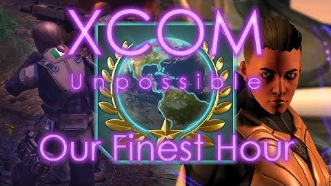 Our Finest Hour - XCOM Unpossible Episode 10 (FINALE)