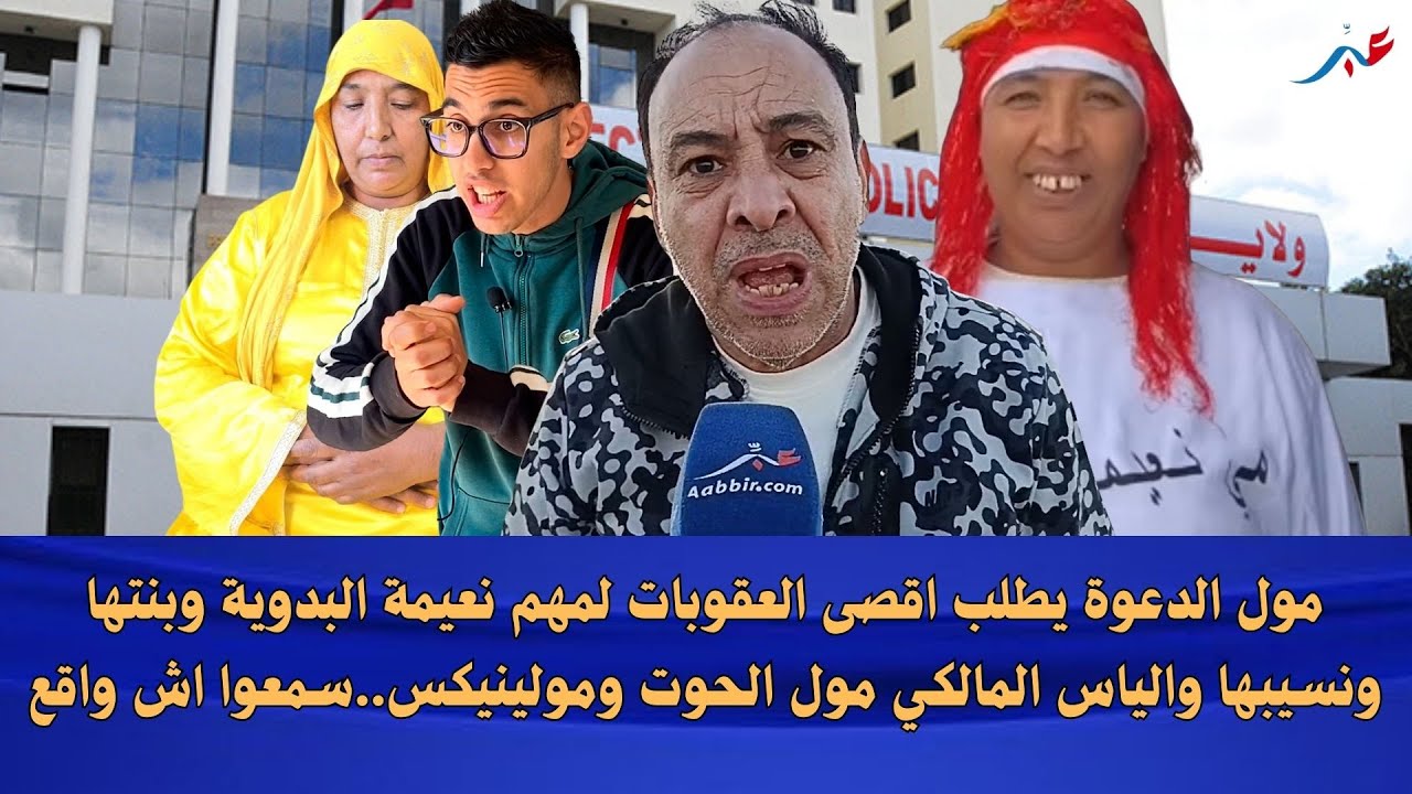 مول الدعوة يطلب اقصى العقوبات لنعيمة البدوية وبنتها ونسيبها وإلياس المالكي ومول الحوت..وآخرين