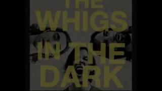 The Whigs- I Don&#39;t Even Care About The One I Love