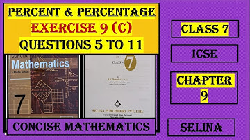 PERCENT AND PERCENTAGE, EXERCISE 9(C)  QUESTIONS 5 TO 11, CONCISE MATHEMATICS