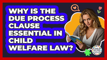 Why Is The Due Process Clause Essential In Child Welfare Law? - Child Welfare Network