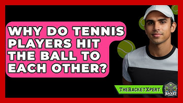 Why Do Tennis Players Hit The Ball To Each Other? - The Racket Xpert