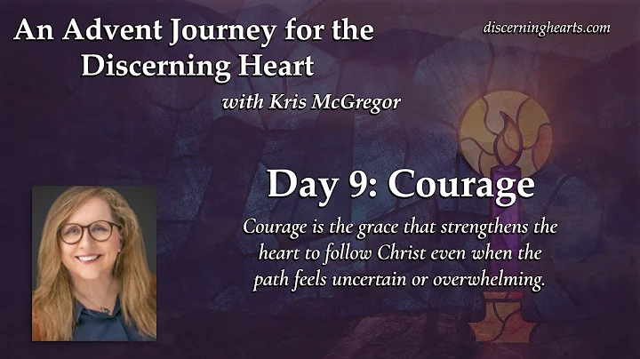 Day 9 - Courage - An Advent Journey for the Discerning Heart