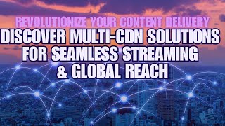 Revolutionize Content Delivery: Discover Multi-CDN Solutions for Seamless Streaming and Global Reach