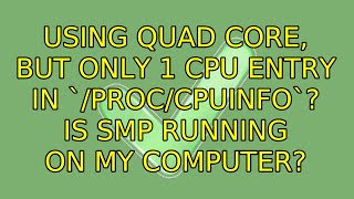 Ubuntu: Using quad core, but only 1 CPU entry in `/proc/cpuinfo`? Is SMP running on my computer?