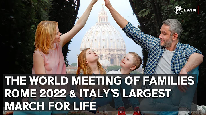 The World Meeting of Families Rome 2022 & Italy’s Largest March for Life
