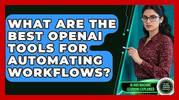 What Are the Best OpenAI Tools for Automating Workflows? - AI and Machine Learning Explained