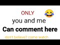 only you and me can comment on this video